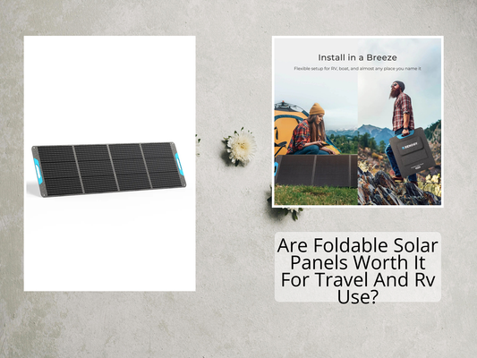 Are Foldable Solar Panels Worth It For Travel And Rv Use?