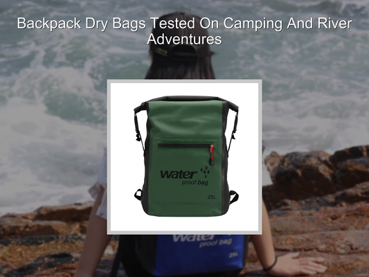 Backpack Dry Bags Tested On Camping And River Adventures