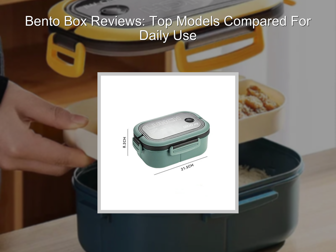 Bento Box Reviews: Top Models Compared For Daily Use
