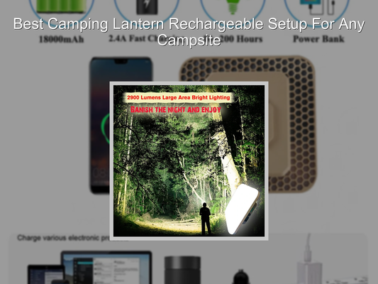 Best Camping Lantern Rechargeable Setup For Any Campsite
