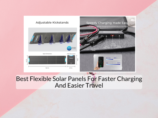 Best Flexible Solar Panels For Faster Charging And Easier Travel