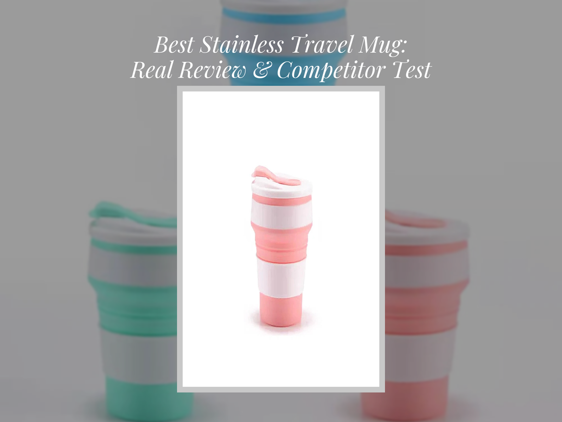 Best Stainless Travel Mug: Real Review & Competitor Test