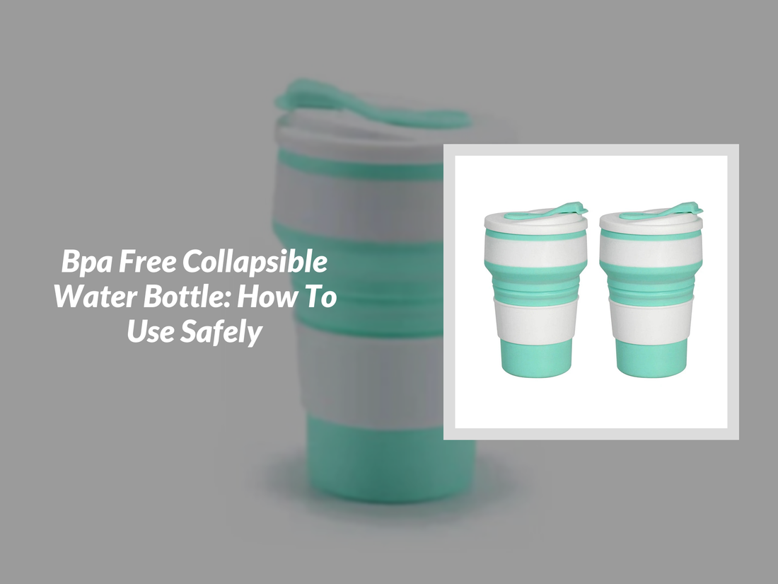 Bpa Free Collapsible Water Bottle: How To Use Safely