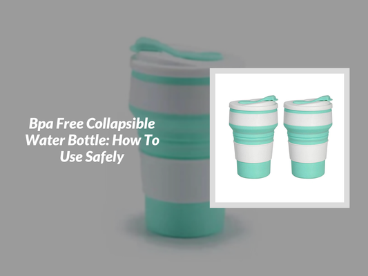 Bpa Free Collapsible Water Bottle: How To Use Safely