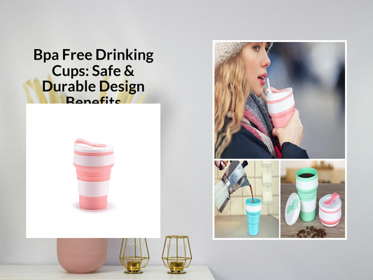Bpa Free Drinking Cups: Safe & Durable Design Benefits