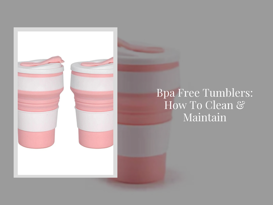 Bpa Free Tumblers: How To Clean & Maintain