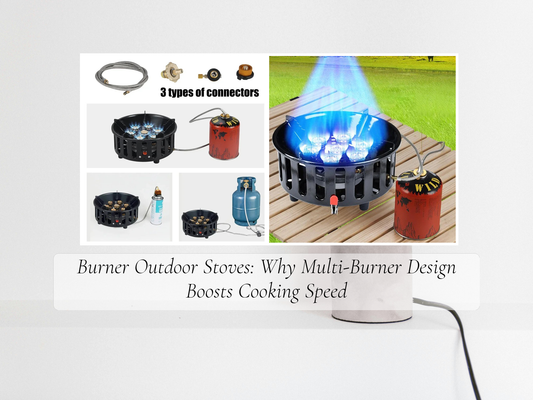 Burner Outdoor Stoves: Why Multi-Burner Design Boosts Cooking Speed