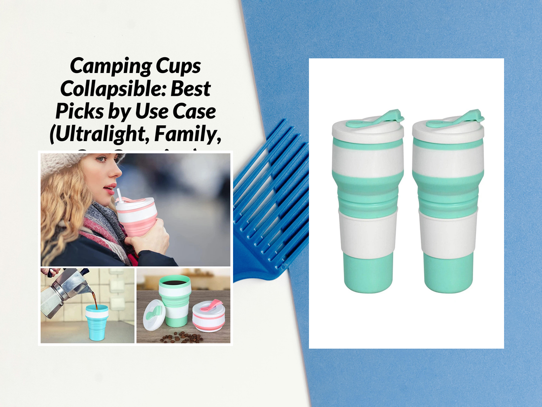 Camping Cups Collapsible: Best Picks by Use Case (Ultralight, Family, Car Camping)