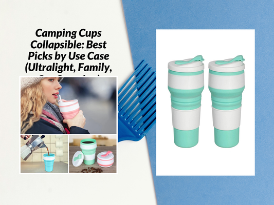 Camping Cups Collapsible: Best Picks by Use Case (Ultralight, Family, Car Camping)