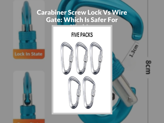 Carabiner Screw Lock Vs Wire Gate: Which Is Safer For Climbing