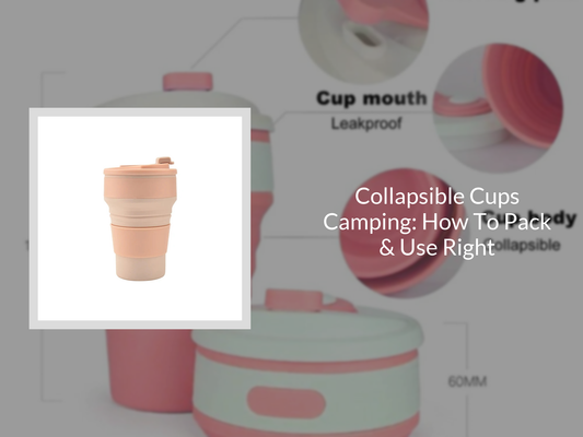 Collapsible Cups Camping: How To Pack & Use Right