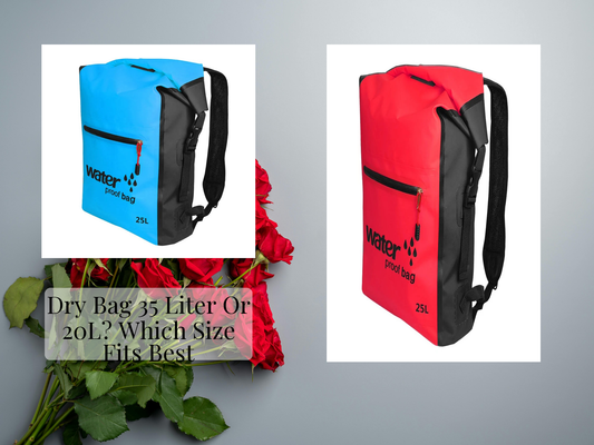 Dry Bag 35 Liter Or 20L? Which Size Fits Best