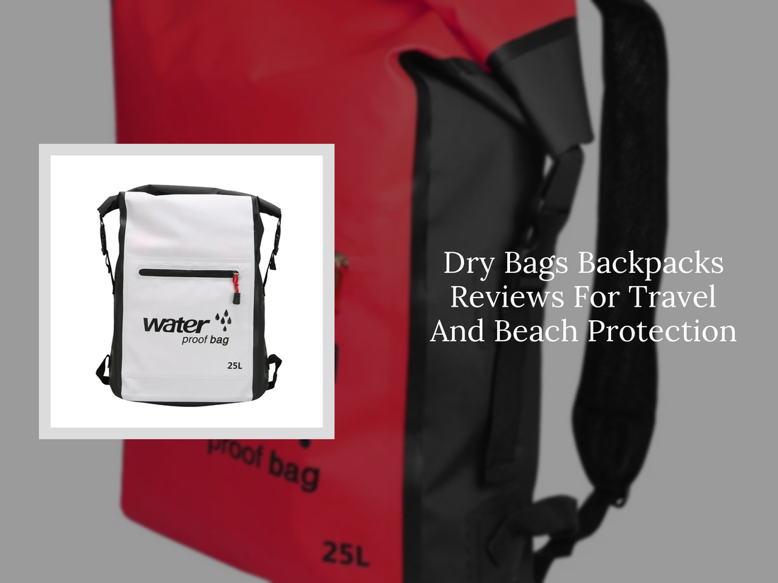 Dry Bags Backpacks Reviews For Travel And Beach Protection