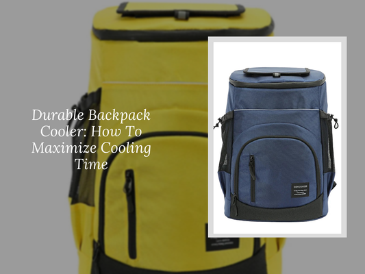 Durable Backpack Cooler: How To Maximize Cooling Time