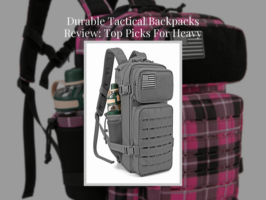 Durable Tactical Backpacks Review: Top Picks For Heavy Load Use