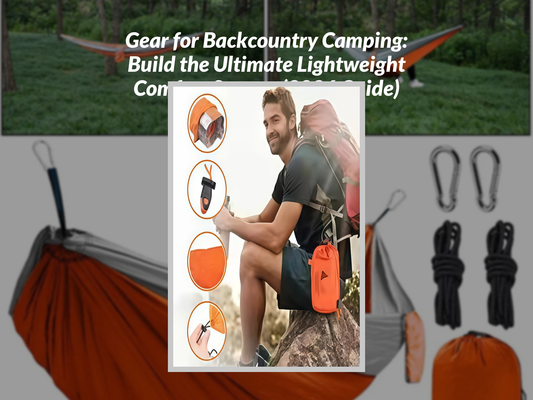 Gear for Backcountry Camping: Build the Ultimate Lightweight Comfort System (2026 Guide)