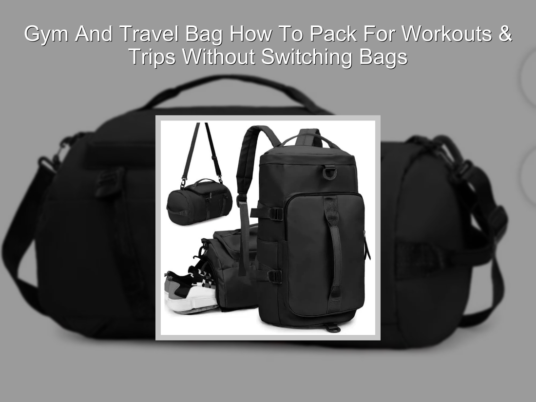 Gym And Travel Bag How To Pack For Workouts & Trips Without Switching Bags
