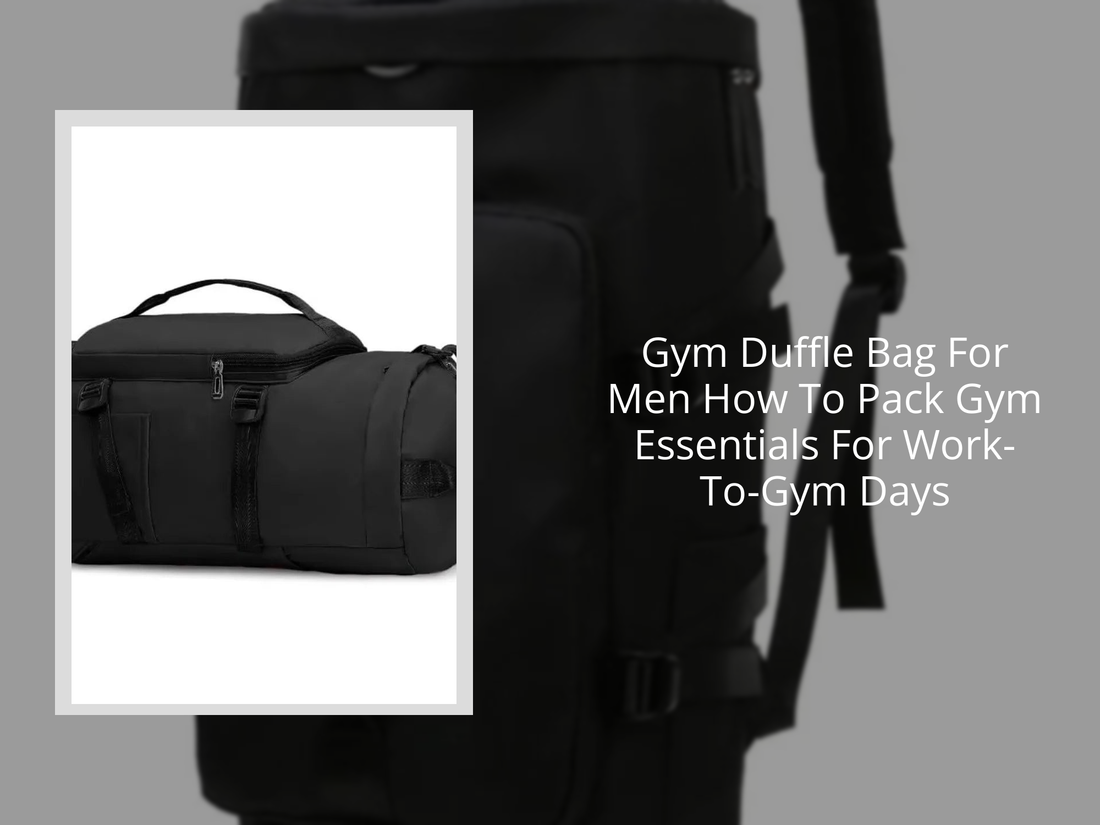 Gym Duffle Bag For Men How To Pack Gym Essentials For Work-To-Gym Days