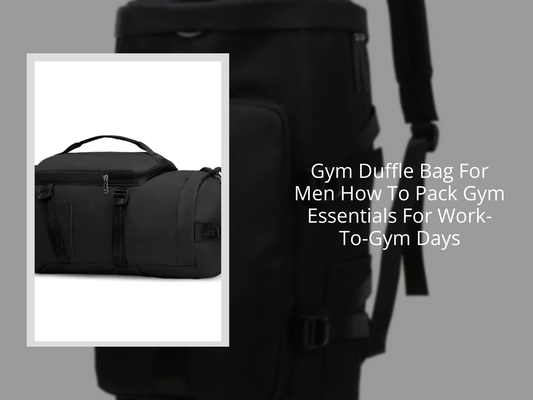 Gym Duffle Bag For Men How To Pack Gym Essentials For Work-To-Gym Days