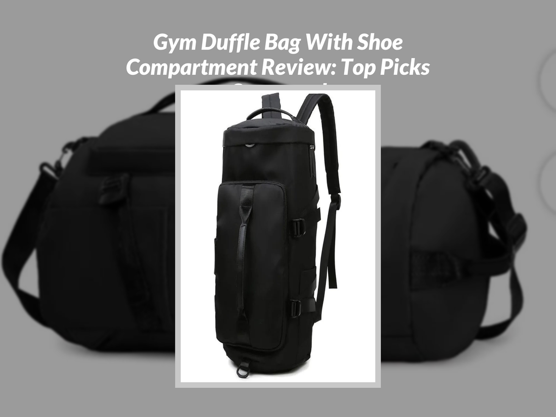 Gym Duffle Bag With Shoe Compartment Review: Top Picks Compared