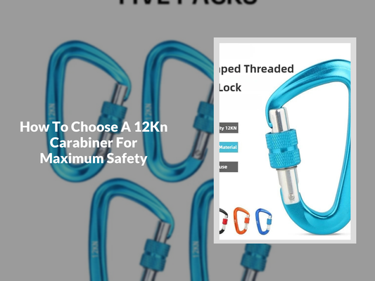 How To Choose A 12Kn Carabiner For Maximum Safety