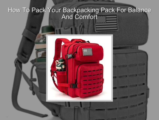 How To Pack Your Backpacking Pack For Balance And Comfort
