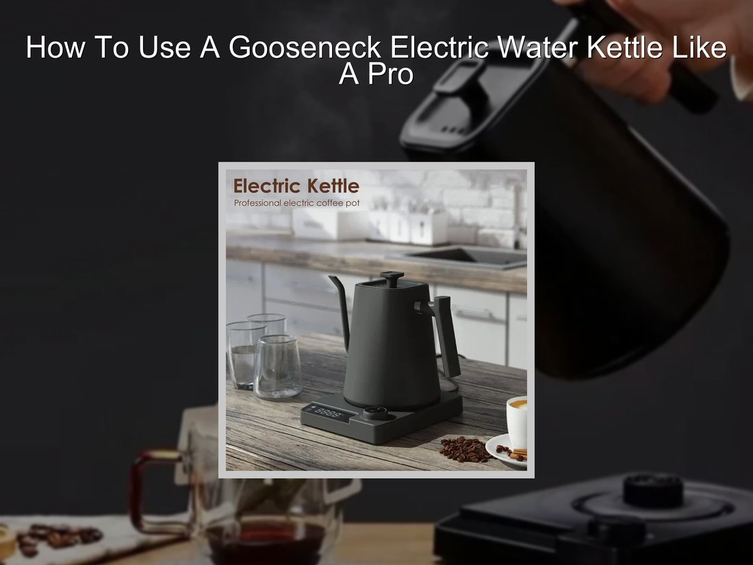 How To Use A Gooseneck Electric Water Kettle Like A Pro