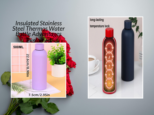 Insulated Stainless Steel Thermos Water Bottle Advantages Explained