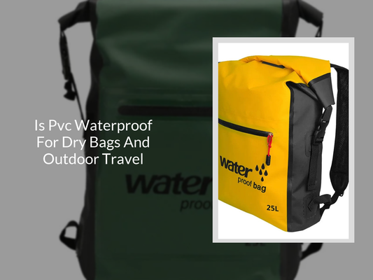 Is Pvc Waterproof For Dry Bags And Outdoor Travel