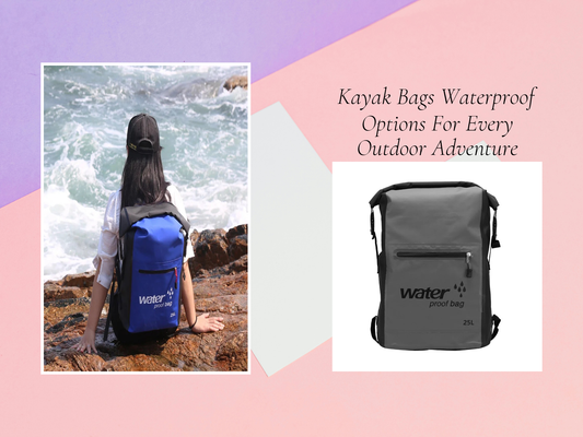 Kayak Bags Waterproof Options For Every Outdoor Adventure