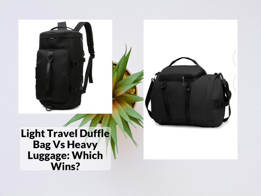 Light Travel Duffle Bag Vs Heavy Luggage: Which Wins?