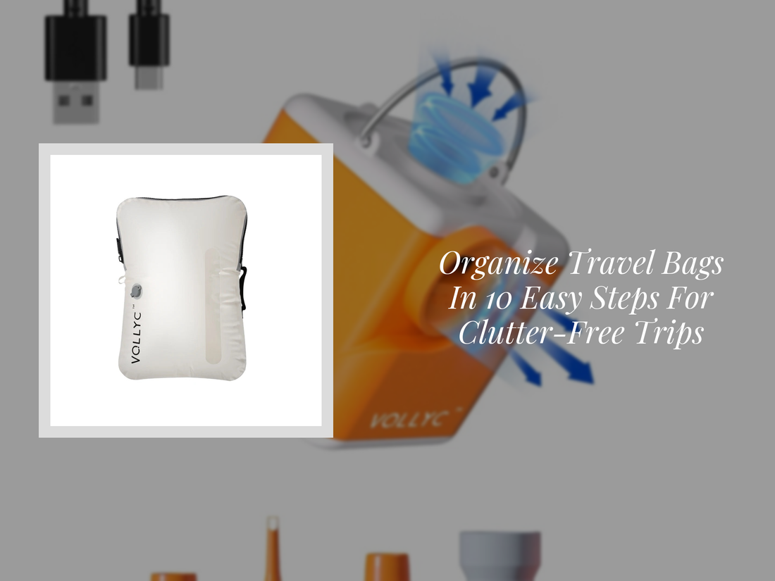 Organize Travel Bags In 10 Easy Steps For Clutter-Free Trips
