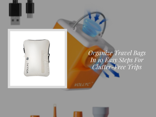 Organize Travel Bags In 10 Easy Steps For Clutter-Free Trips