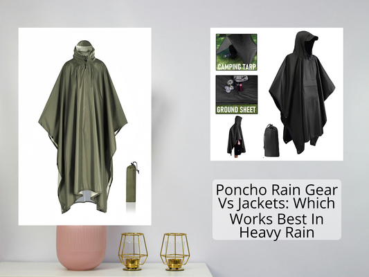 Poncho Rain Gear Vs Jackets: Which Works Best In Heavy Rain