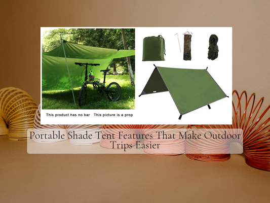 Portable Shade Tent Features That Make Outdoor Trips Easier