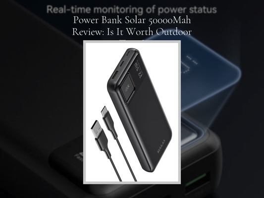 Power Bank Solar 50000Mah Review: Is It Worth Outdoor Trips?