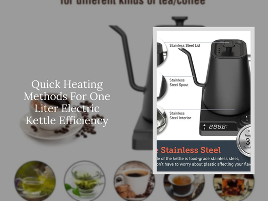 Quick Heating Methods For One Liter Electric Kettle Efficiency