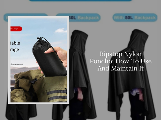 Ripstop Nylon Poncho: How To Use And Maintain It