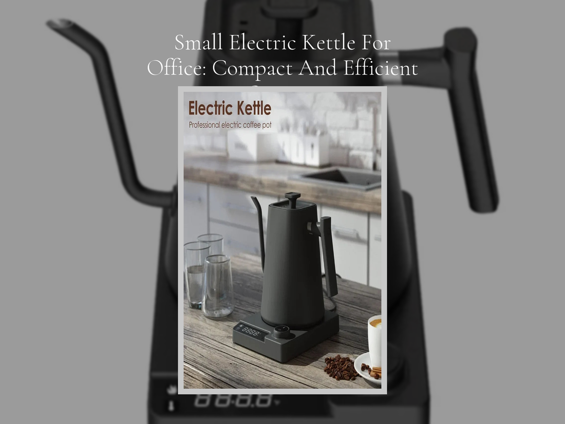 Small Electric Kettle For Office: Compact And Efficient Options