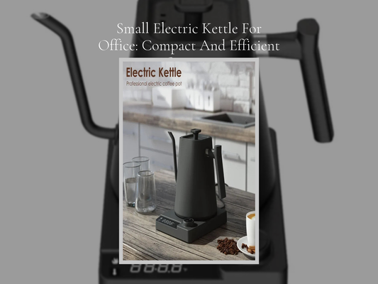 Small Electric Kettle For Office: Compact And Efficient Options