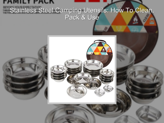Stainless Steel Camping Utensils: How To Clean, Pack & Use