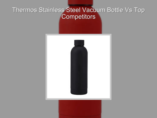 Thermos Stainless Steel Vacuum Bottle Vs Top Competitors