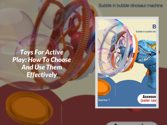 Toys For Active Play: How To Choose And Use Them Effectively