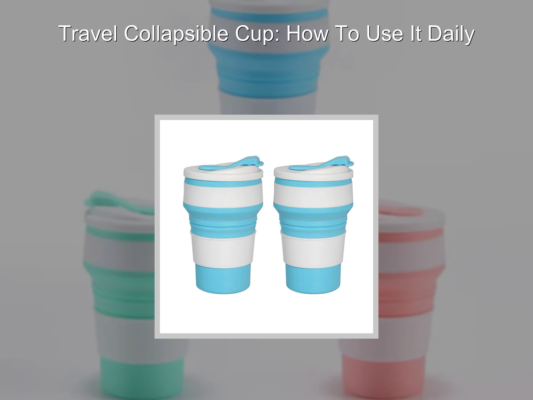 Travel Collapsible Cup: How To Use It Daily