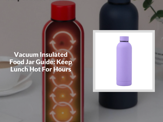 Vacuum Insulated Food Jar Guide: Keep Lunch Hot For Hours