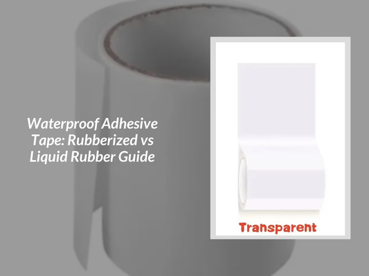 Waterproof Adhesive Tape: Rubberized vs Liquid Rubber Guide