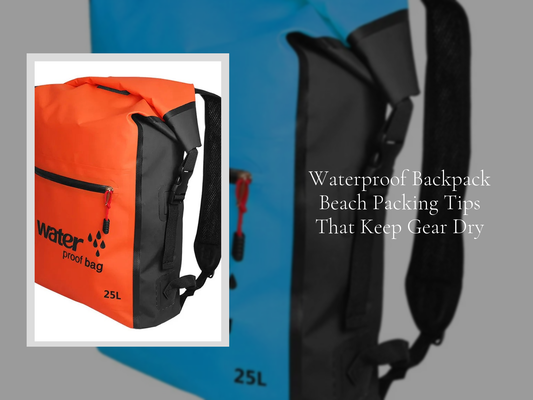 Waterproof Backpack Beach Packing Tips That Keep Gear Dry