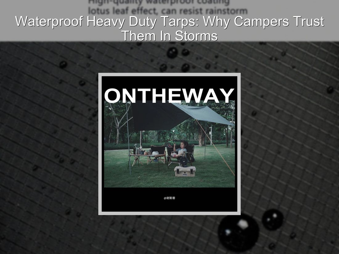 Waterproof Heavy Duty Tarps: Why Campers Trust Them In Storms