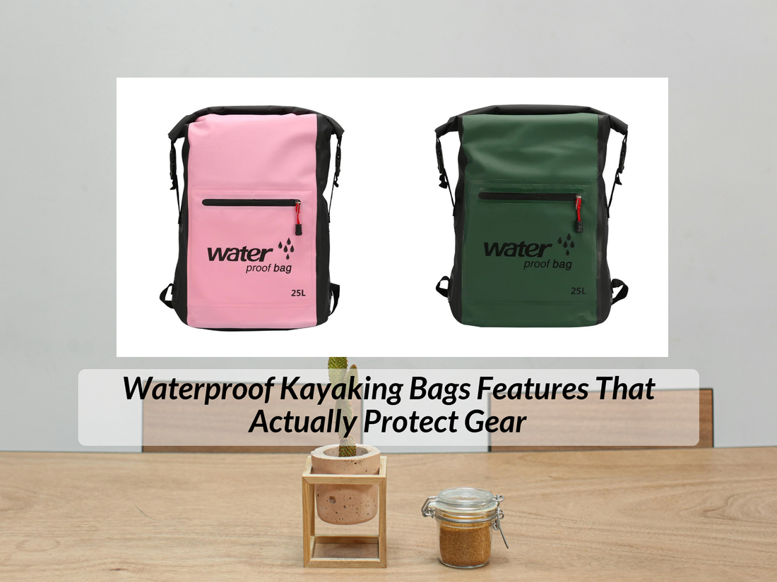 Waterproof Kayaking Bags Features That Actually Protect Gear