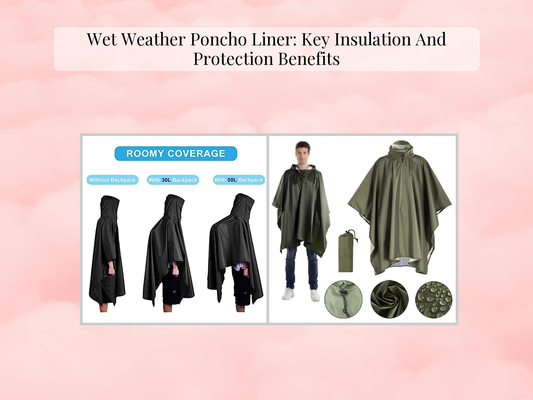 Wet Weather Poncho Liner: Key Insulation And Protection Benefits